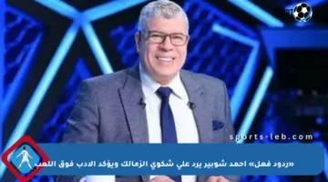 «ردود فعل» أحمد شوبير يرد على شكوى الزمالك ويؤكد الأدب فوق اللعب